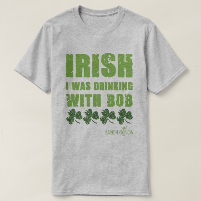 Camiseta Irlandês Eu Estava Bebendo Com Bob (Frente do Design)