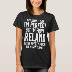 Camiseta Irlandês Não digo que sou perfeito, mas sou de Ire