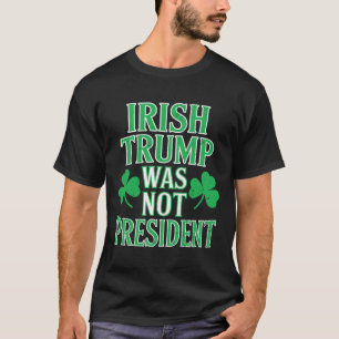 Camiseta Irlandês Trump Não Foi Presidente Engraçado Anti T
