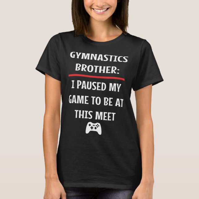 Camiseta Irmão Gymnastics Pausa Meu Jogo Para Estar Aqui Ví (Frente)
