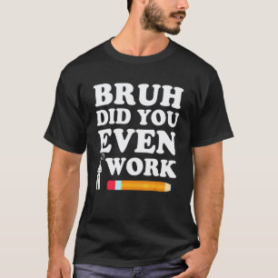 Camiseta Irmão, Você Chegou a Mostrar Seu Trabalho Humoríst