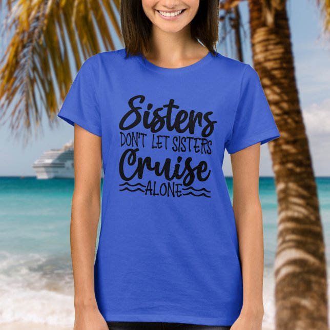 Camiseta Irmãs não deixam as irmãs cruzarem sozinhas (Sisters don't let sisters cruise alone.  Fun shirt for next family cruise.)