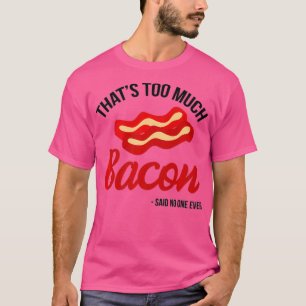Camiseta Isso É Demasiado Bacon Disse Que Ninguém Nunca Eng