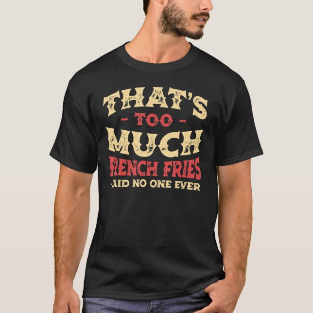 Camiseta Isso é muito Fries franceses Fritando Fingente Chi (Frente)