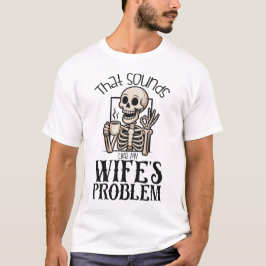 Camiseta Isso Parece O Problema Da Minha Esposa.