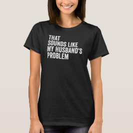 Camiseta Isso soa como o problema da esposa engraçada do me