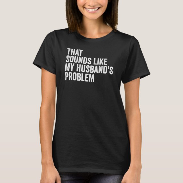 Camiseta Isso soa como o problema da esposa engraçada do me (Frente)