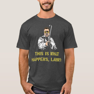 Camiseta Isto é o que acontece, Larry