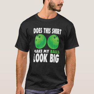Camiseta Isto Faz As Minhas Bolas Parecerem Grandes Boliche