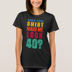 Camiseta Isto Faz-Me Parecer Com aniversário de 40 anos De