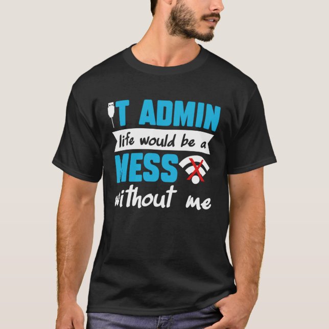 Camiseta IT Admin Life Would Be A Mess Without Me (Frente)