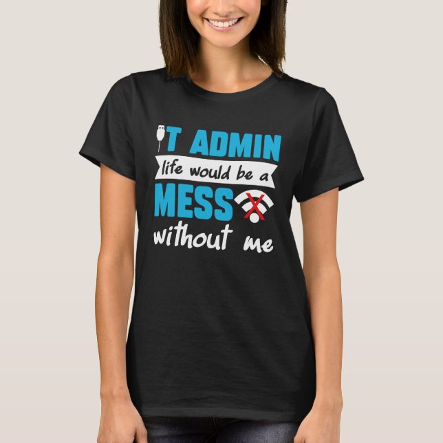 Camiseta IT Admin Life Would Be A Mess Without Me (Frente)