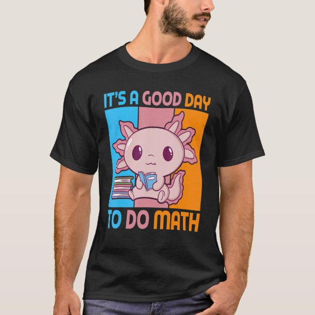 Camiseta It is a good day to do math with Axolotl pupil (Frente)
