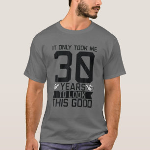 Camiseta It Only Took Me 30 Years Thirty 30Th Bday Birthday