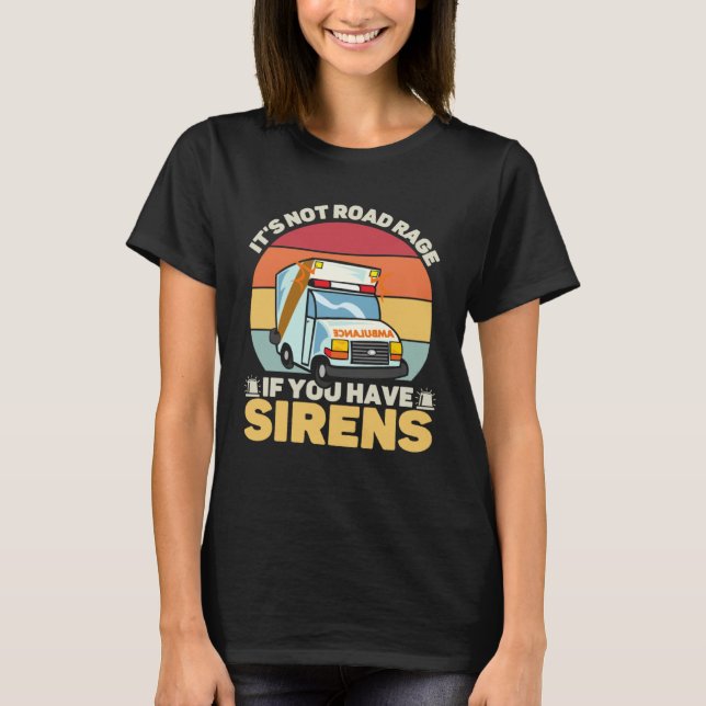Camiseta It s Not Road Rage If You Have Sirens Medical Emer (Frente)