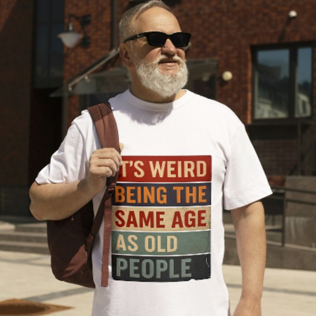 Camiseta It’s Weird Being the Same Age as Old People (funny quote shirt)