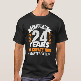 Camiseta It Took Me 24 Years To Create This Masterpiece 24T