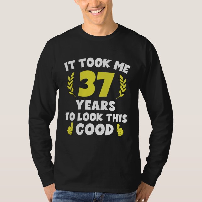 Camiseta It Took Me 37 Years To Look This Good (Frente)