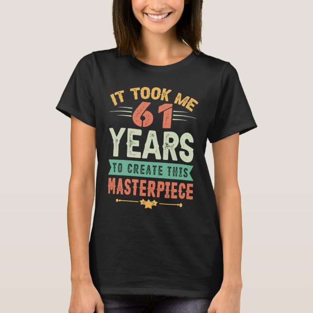 Camiseta It Took Me 61 Years To Create This Masterpiece 61t (Frente)
