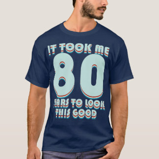 Camiseta It Took Me 80 Years To Look This Good Funny 80th B