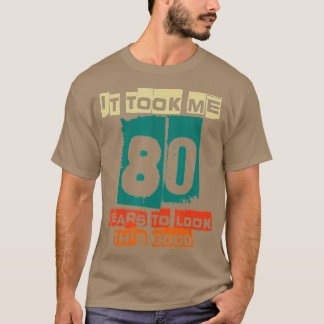 Camiseta It Took Me 80 Years To Look This Good Funny 80th B