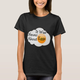 Camiseta It Was Never About Eggs