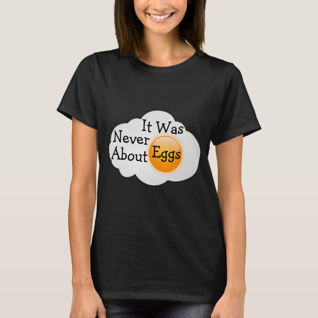 Camiseta It Was Never About Eggs (Frente)