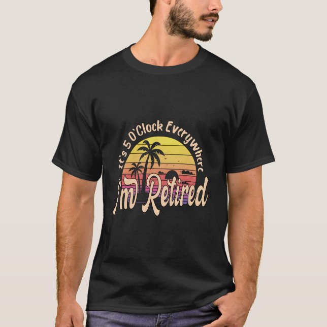 Camiseta It'S 5 O'Clock Everywhere I'M Retired Retiret Py (Frente)