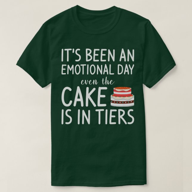 Camiseta Its Been An Emotional Day Even The Cake Is In Tier (Frente do Design)