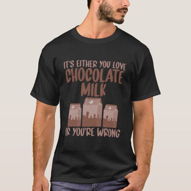 Camiseta Its Either Your Love Chocolate Milk Or You Are Wro (Frente)