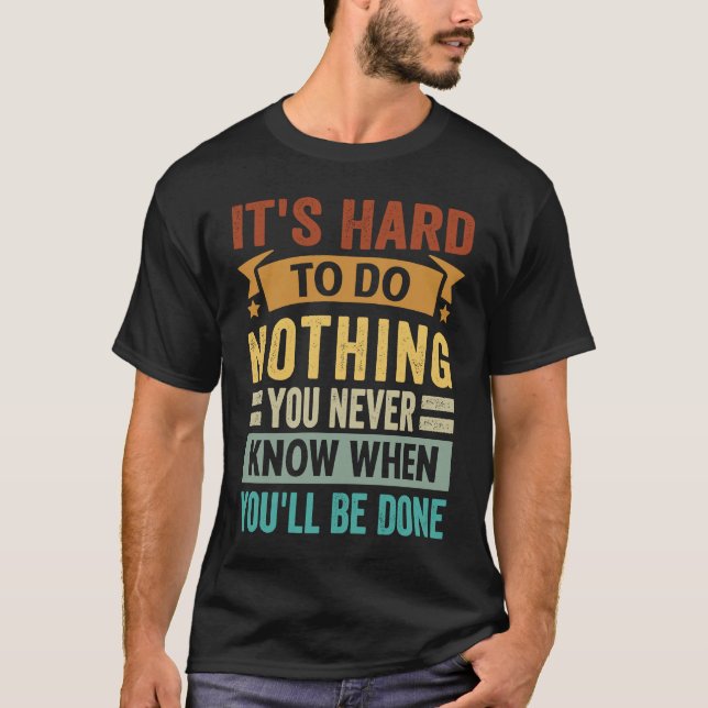 Camiseta It's Hard To Do Nothing You Never Know When You'll (Frente)