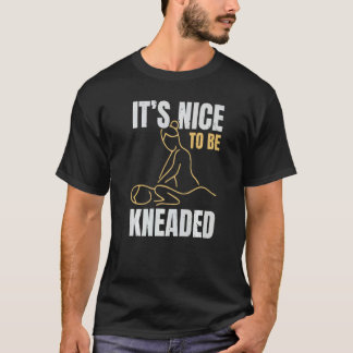 Camiseta It's Nice To Be Kneaded Job Profession Massage The