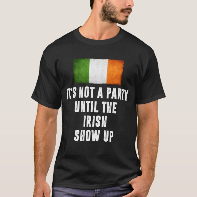Camiseta Its Not A Party Untilhe Irish Show Up Funny gift (Frente)