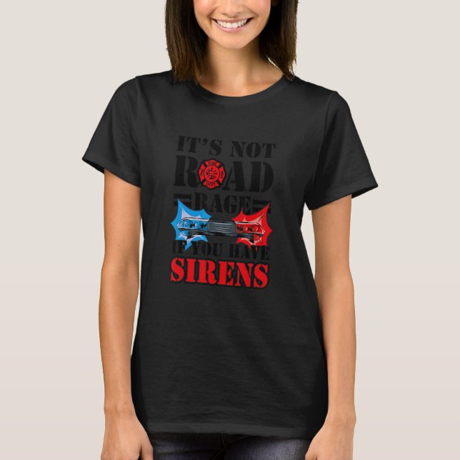 Camiseta It's Not Road Rage If You Have Sirens  Firefighter (Frente)