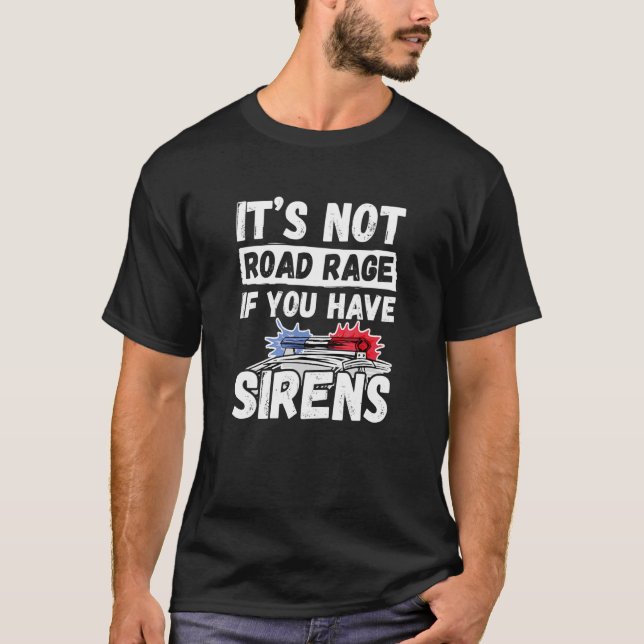 Camiseta It's Not Road Rage If You Have Sirens   Police Off (Frente)