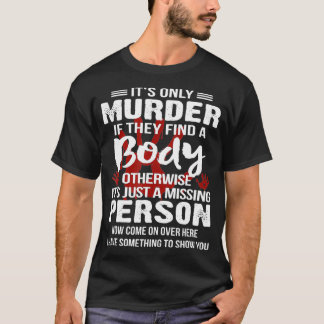 Camiseta It's Only Murder If They Find A Body Otherwise 