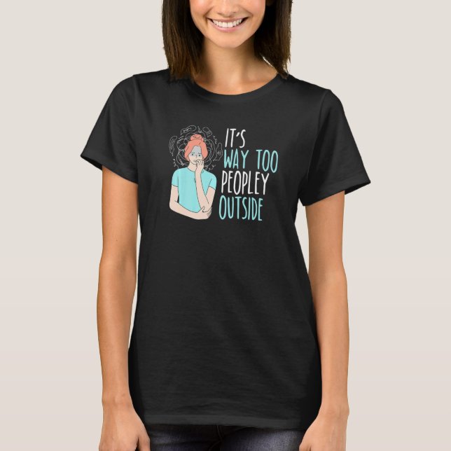 Camiseta It's Way Too Peopley Outside Introverted Introvert (Frente)