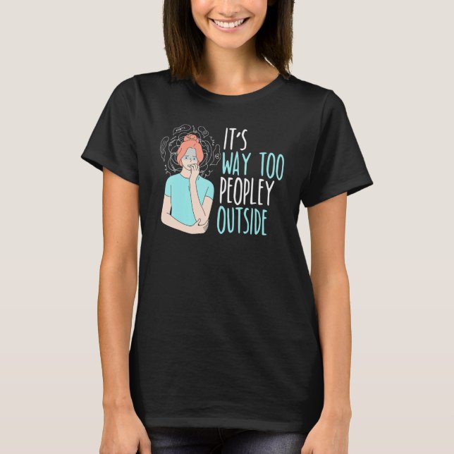 Camiseta It's Way Too Peopley Outside Introverted Introvert (Frente)