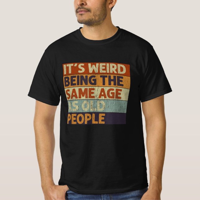 Camiseta it's weird being the same age as old people (Frente)