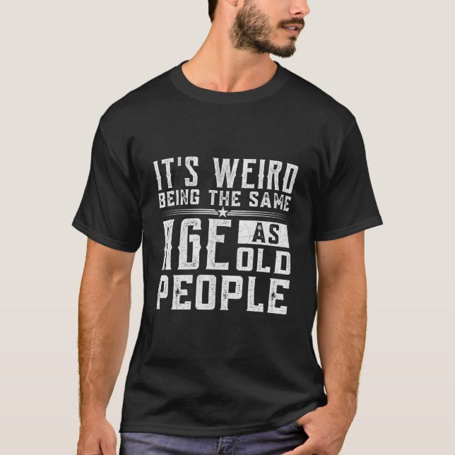 Camiseta It'S Weird Being The Same Age As Old People (Frente)