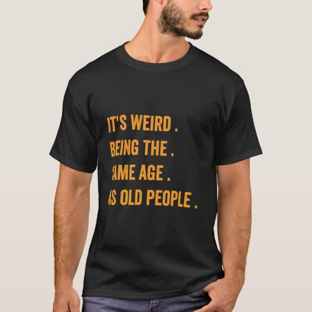 Camiseta It'S Weird Being The Same Age As Old People (Frente)