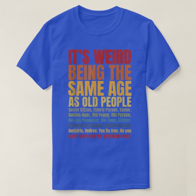Camiseta It's Weird Being The Same Age As Old People Funny  (Frente do Design)