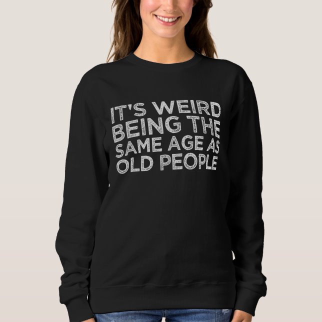 Camiseta It's Weird Being The Same Age As Old People Funny  (Frente)