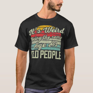 Camiseta Its Weird Being The Same Age As Old People Funny V