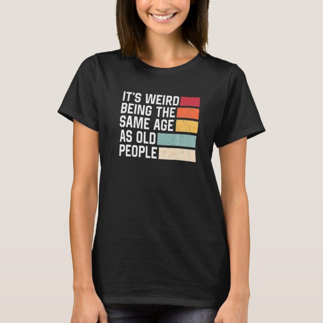 Camiseta It's Weird Being The Same Age As Old People Retro  (Frente)