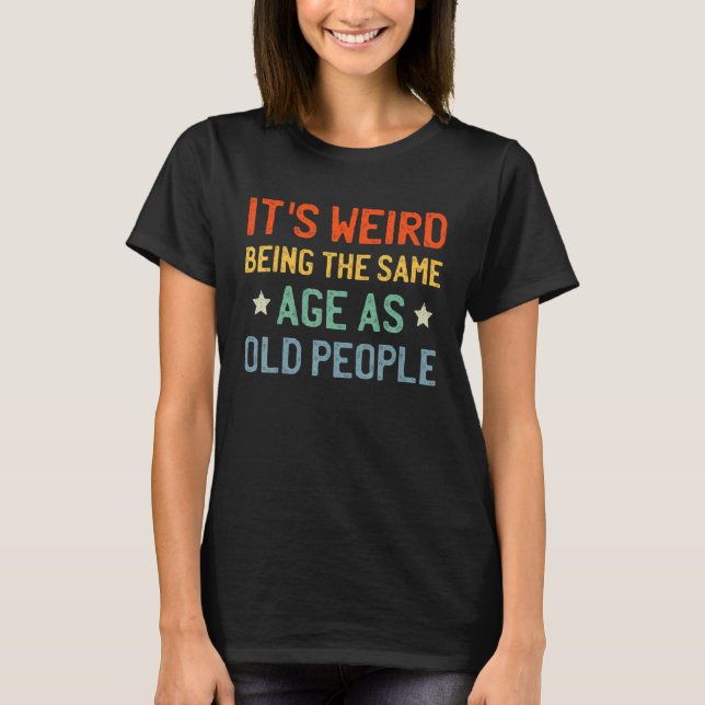 Camiseta It's Weird Being the Same Age as Old People Retro  (Frente)