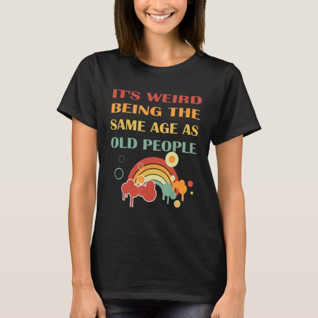 Camiseta It's Weird Being The Same Age As Old People retro  (Frente)