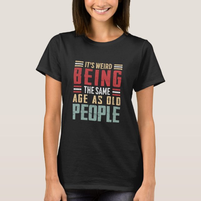 Camiseta It's Weird Being The Same Age As Old People Retro  (Frente)