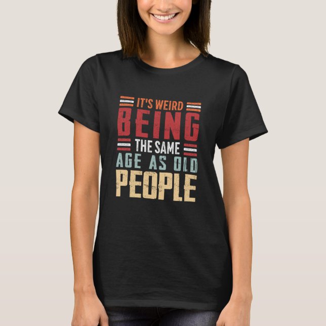 Camiseta It's Weird Being The Same Age As Old People Retro  (Frente)
