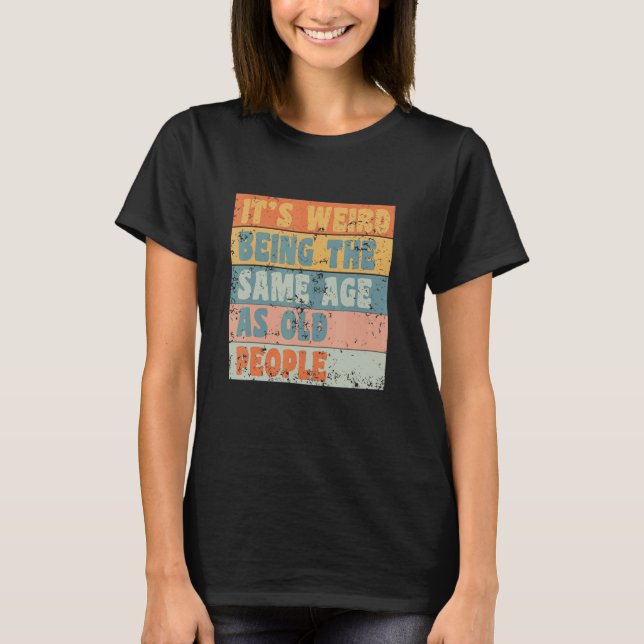 Camiseta It's Weird Being The Same Age As Old People Retro  (Frente)